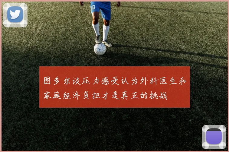 图多尔谈压力感受认为外科医生和家庭经济负担才是真正的挑战